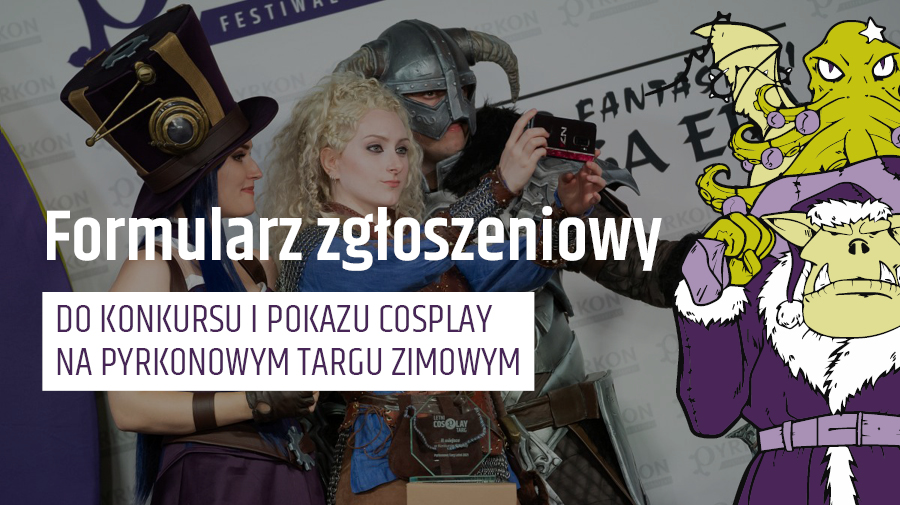 Formularze zgłoszeniowe na konkurs oraz pokaz cosplay na Pyrkonowym Targu Zimowym właśnie ruszyły! Zapisz się już dziś!